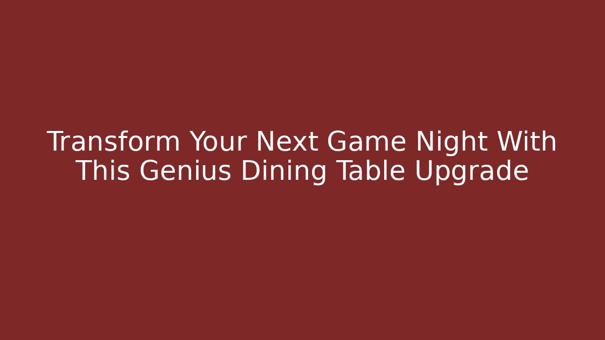 Transform Your Next Game Night With This Genius Dining Table Upgrade - The Family Holidays