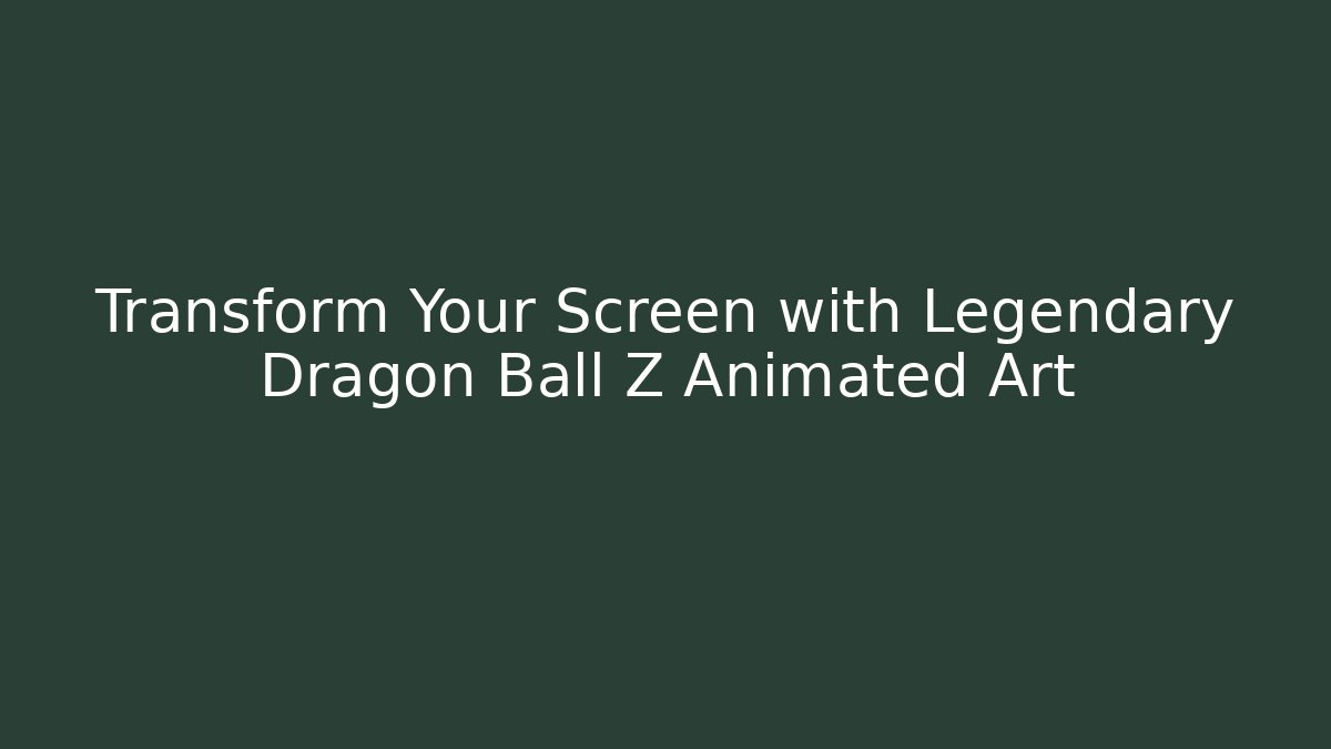 Transform Your Screen with Legendary Dragon Ball Z Animated Art