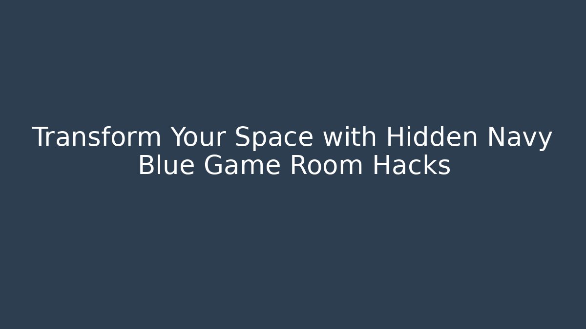 Transform Your Space with Hidden Navy Blue Game Room Hacks