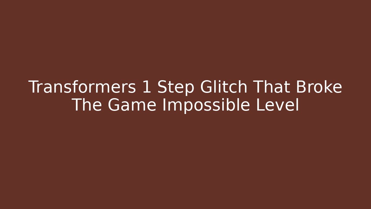 Transformers 1 Step Glitch That Broke The Game Impossible Level