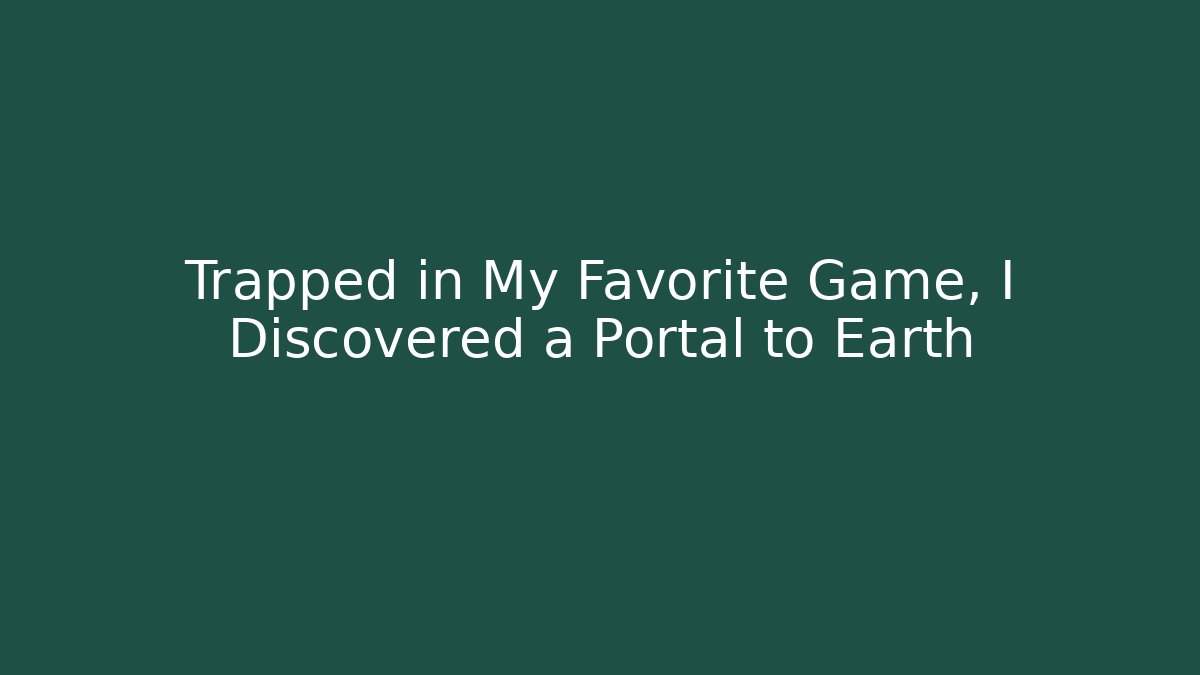 Trapped in My Favorite Game, I Discovered a Portal to Earth