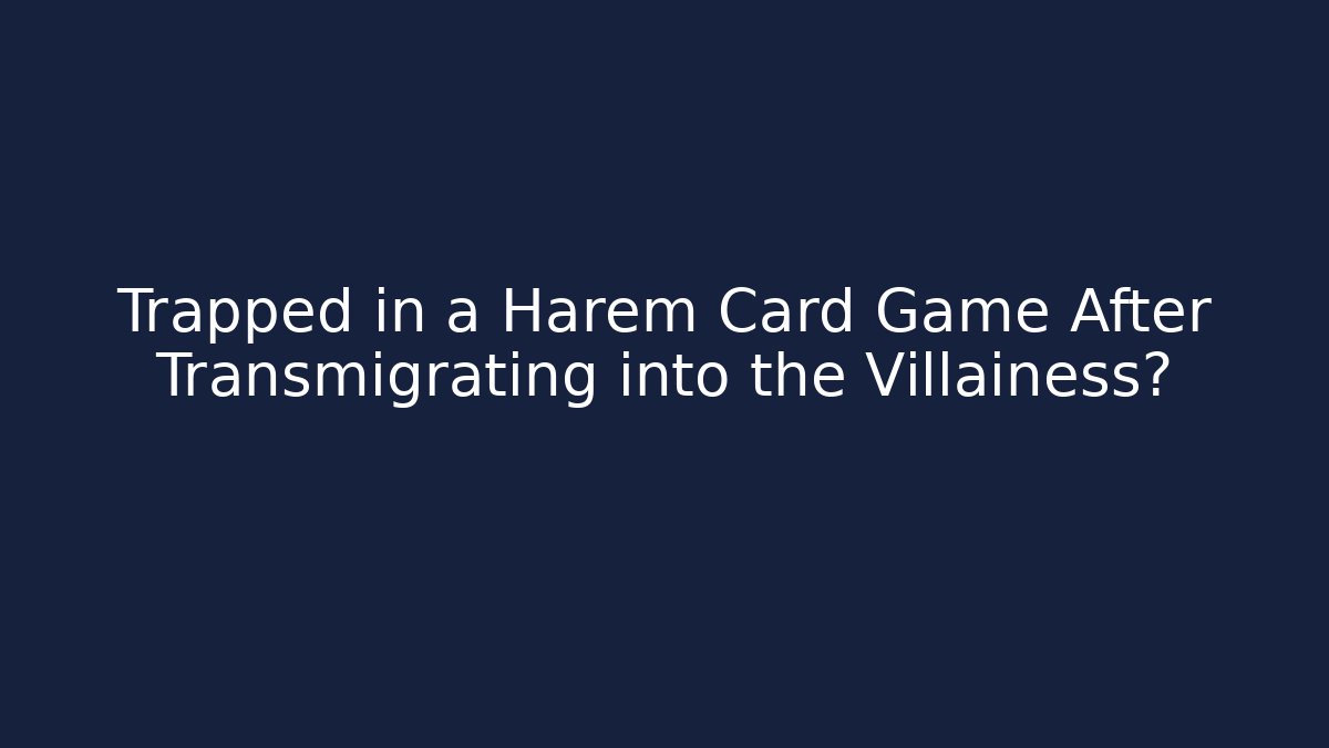 Trapped in a Harem Card Game After Transmigrating into the Villainess?
