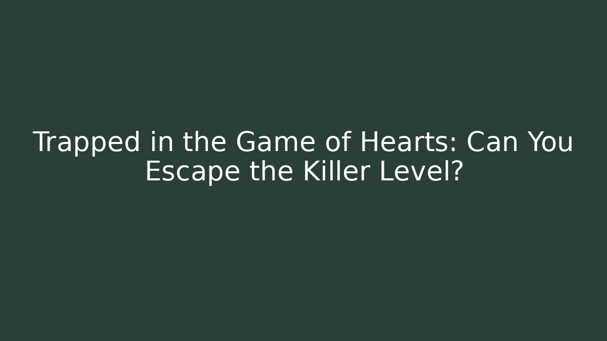 Trapped in the Game of Hearts: Can You Escape the Killer Level?