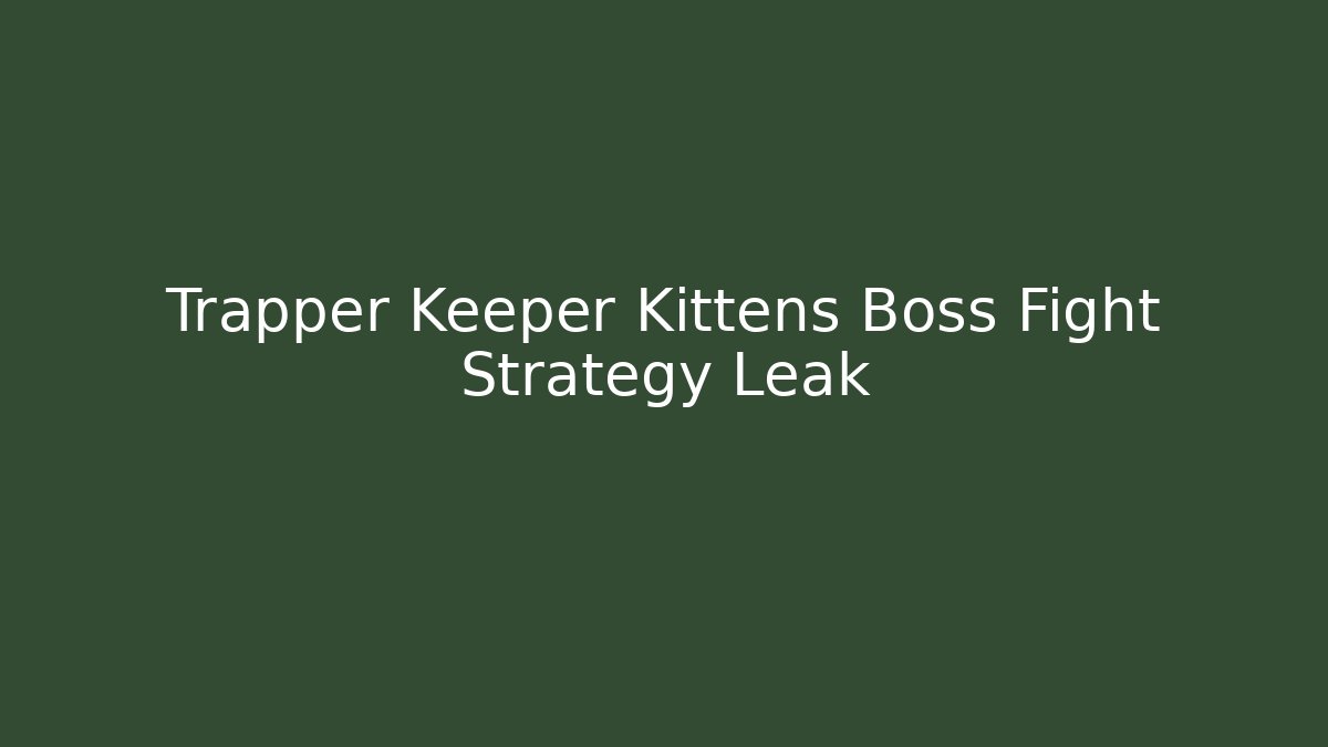 Trapper Keeper Kittens Boss Fight Strategy Leak