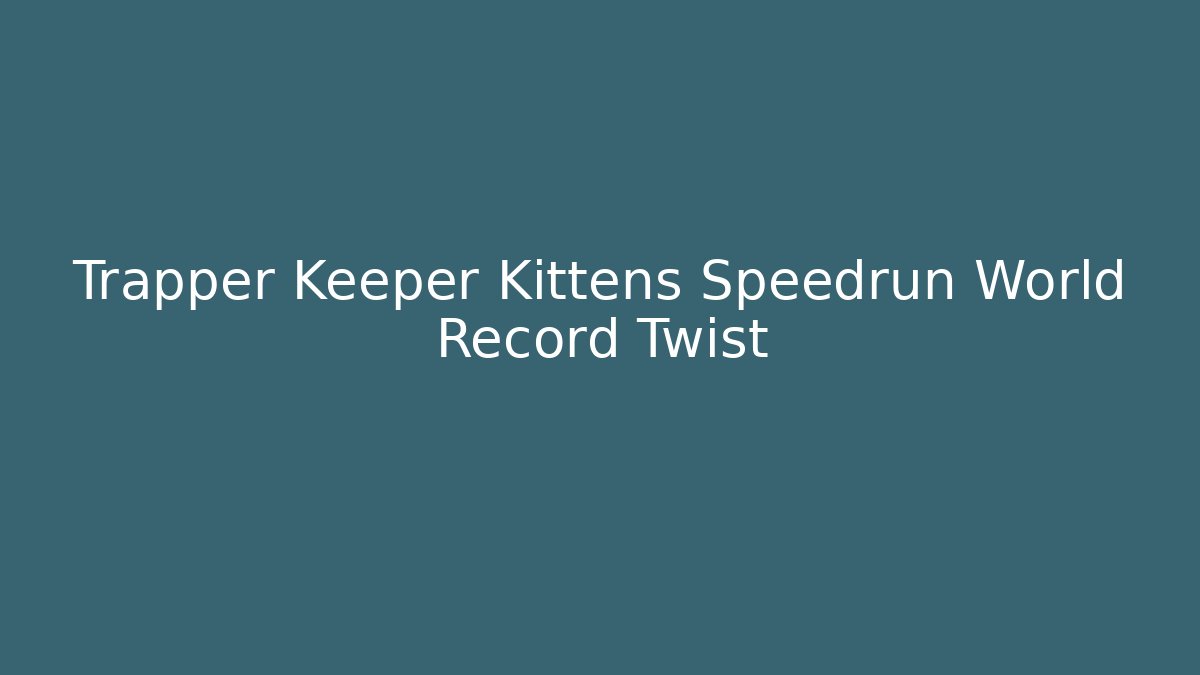Trapper Keeper Kittens Speedrun World Record Twist