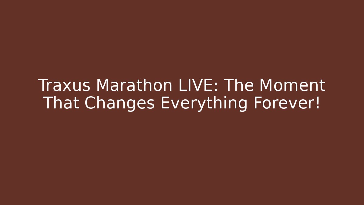 Traxus Marathon LIVE: The Moment That Changes Everything Forever! - The Family Holidays