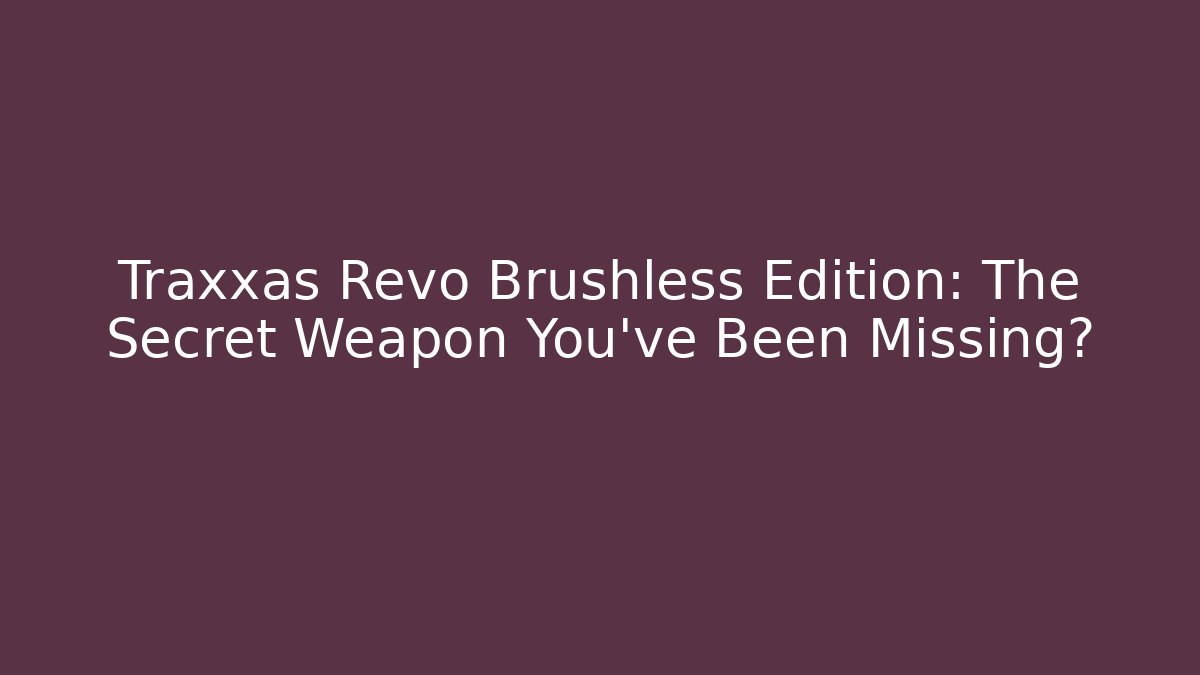 Traxxas Revo Brushless Edition: The Secret Weapon You’ve Been Missing?
