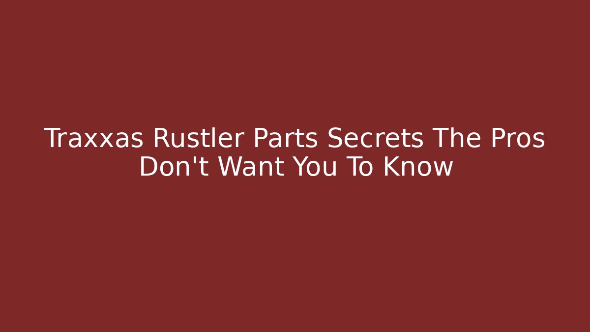 Traxxas Rustler Parts Secrets The Pros Don't Want You To Know