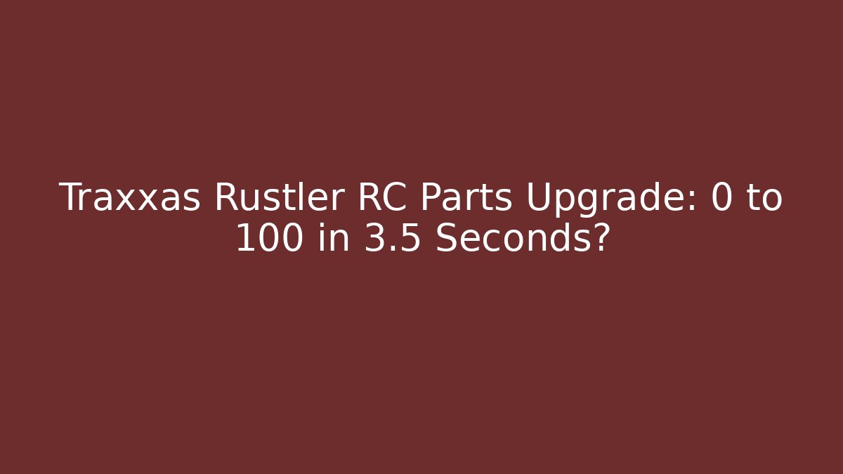 Traxxas Rustler RC Parts Upgrade: 0 to 100 in 3.5 Seconds?