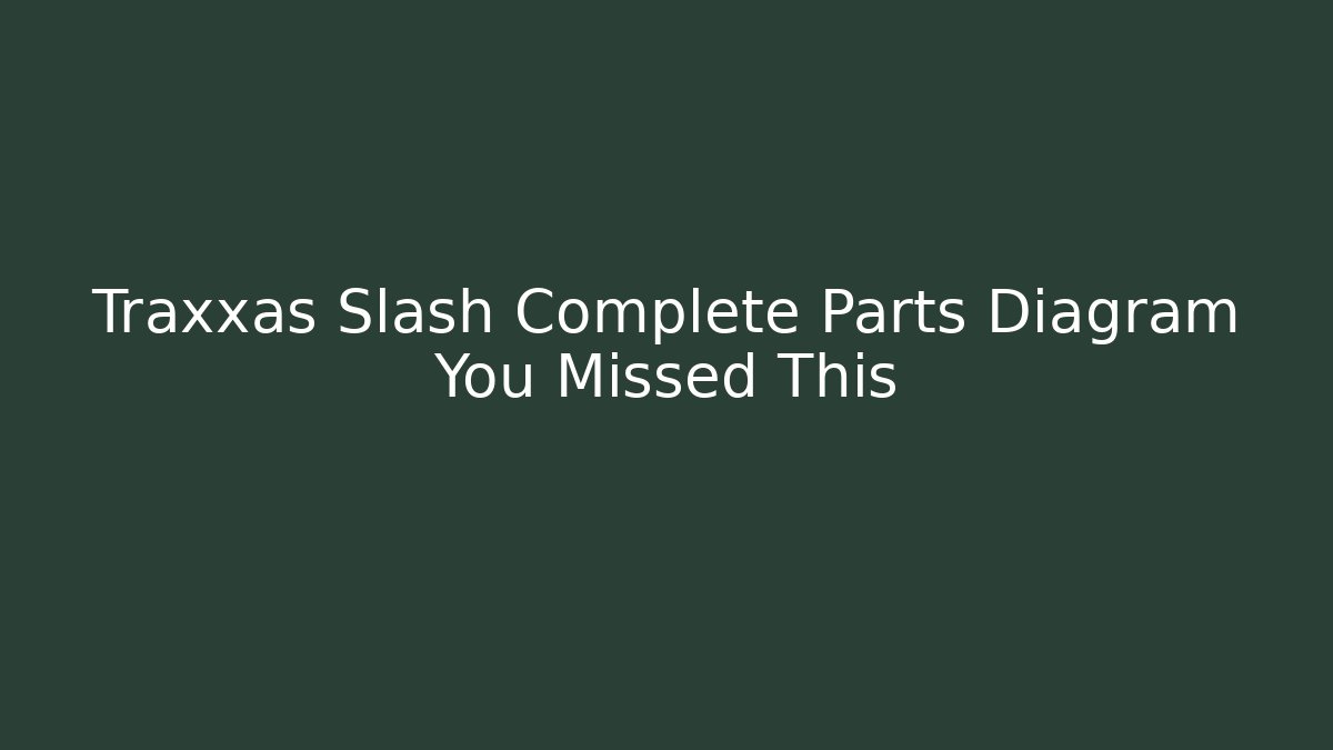 Traxxas Slash Complete Parts Diagram You Missed This