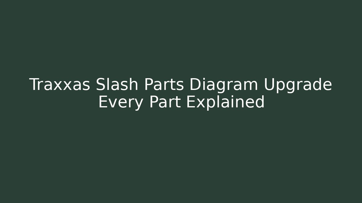 Traxxas Slash Parts Diagram Upgrade Every Part Explained