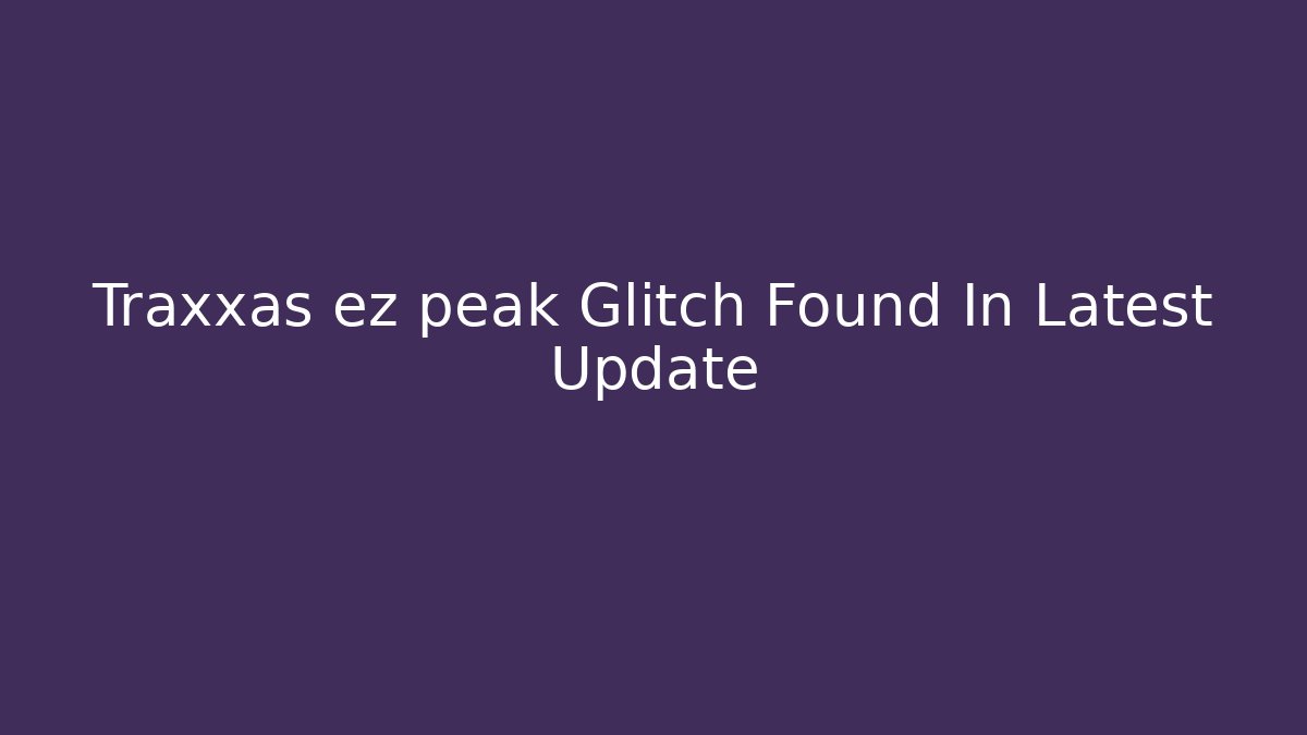 Traxxas ez peak Glitch Found In Latest Update
