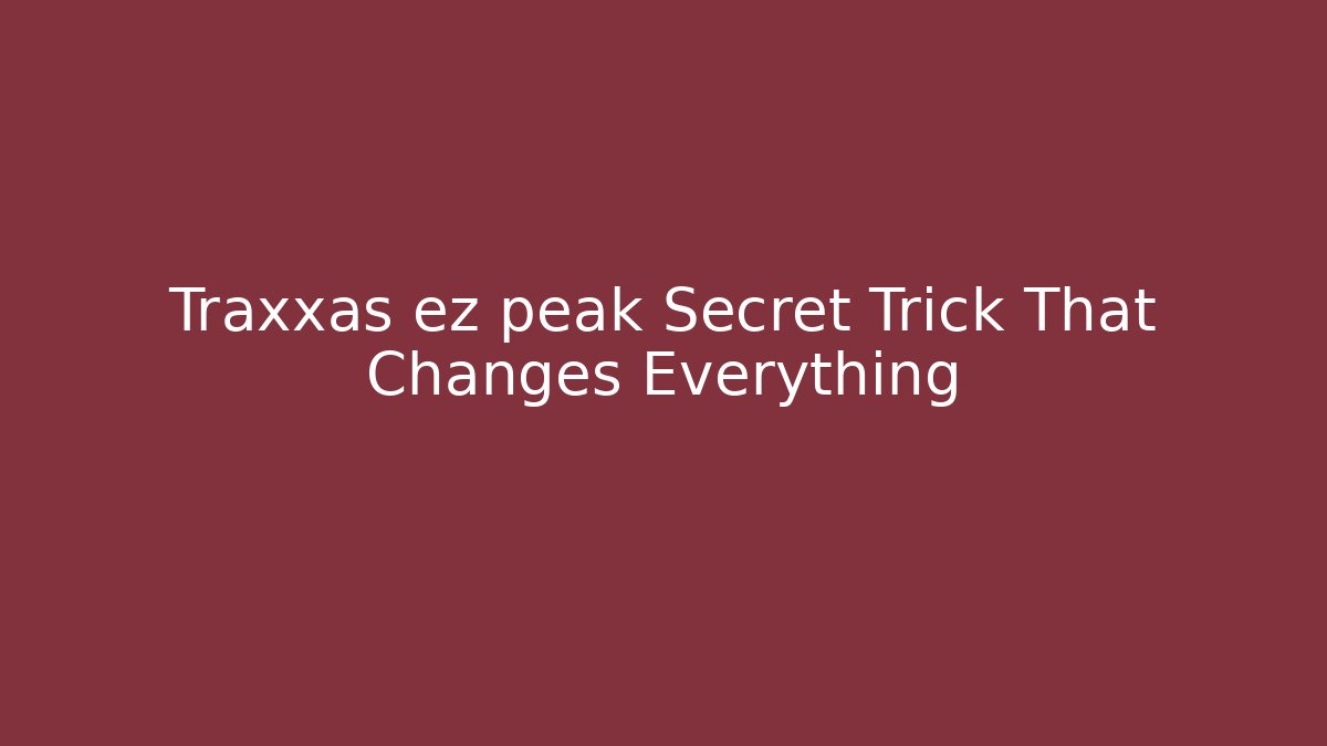 Traxxas ez peak Secret Trick That Changes Everything
