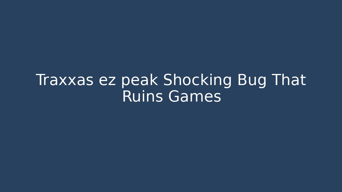 Traxxas ez peak Shocking Bug That Ruins Games