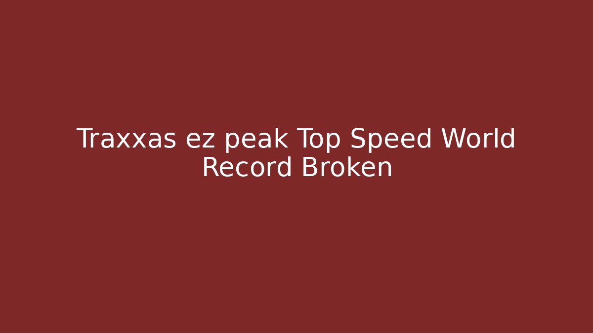 Traxxas ez peak Top Speed World Record Broken