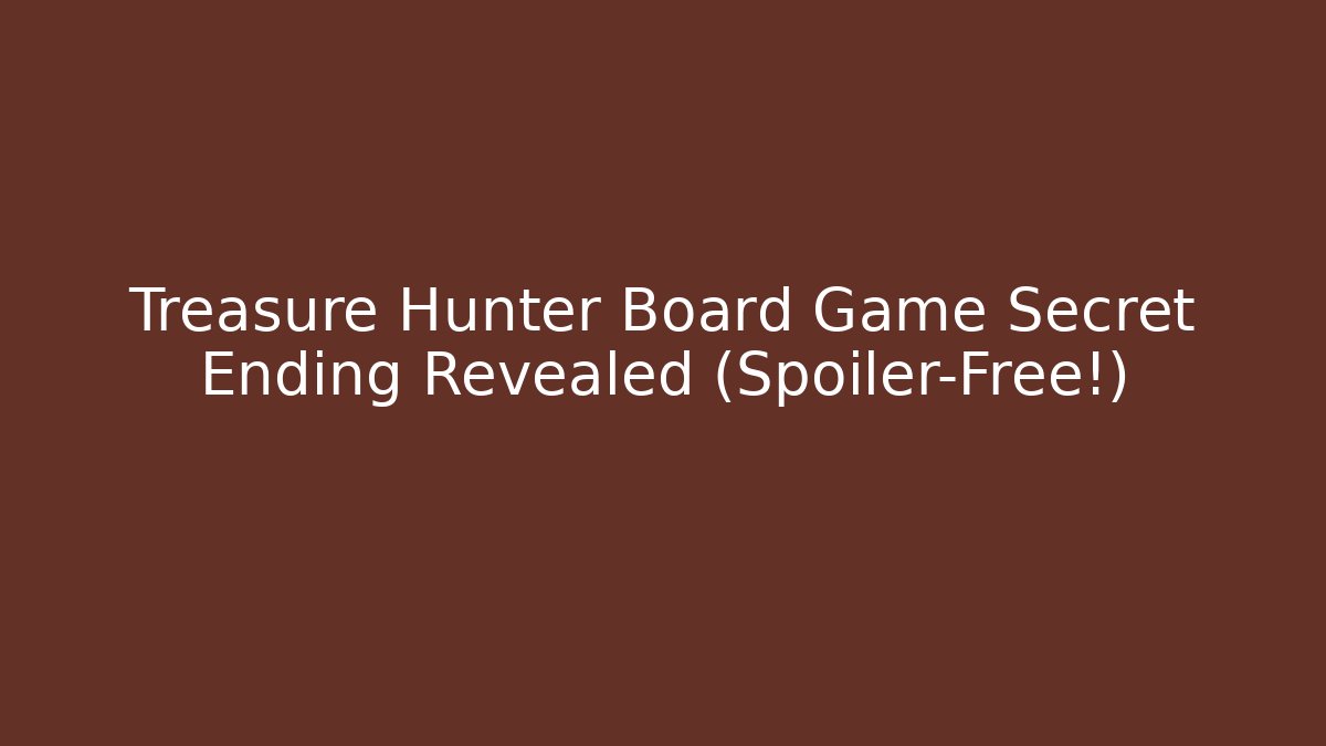 Treasure Hunter Board Game Secret Ending Revealed (Spoiler-Free!) - The Family Holidays