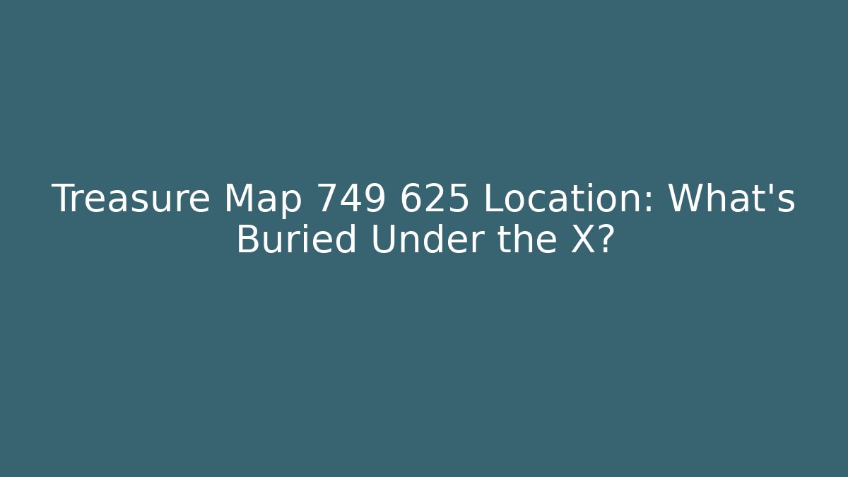 Treasure Map 749 625 Location: What’s Buried Under the X?