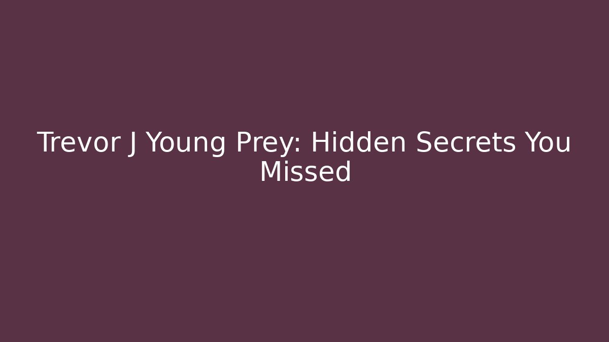 Trevor J Young Prey: Hidden Secrets You Missed