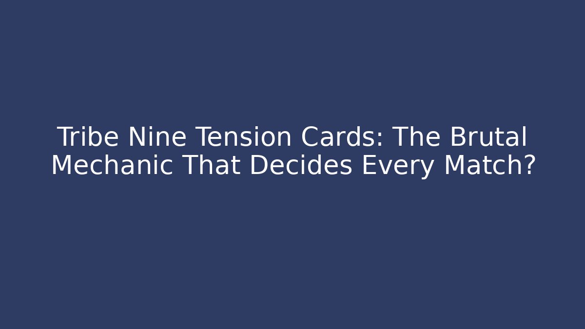Tribe Nine Tension Cards: The Brutal Mechanic That Decides Every Match?