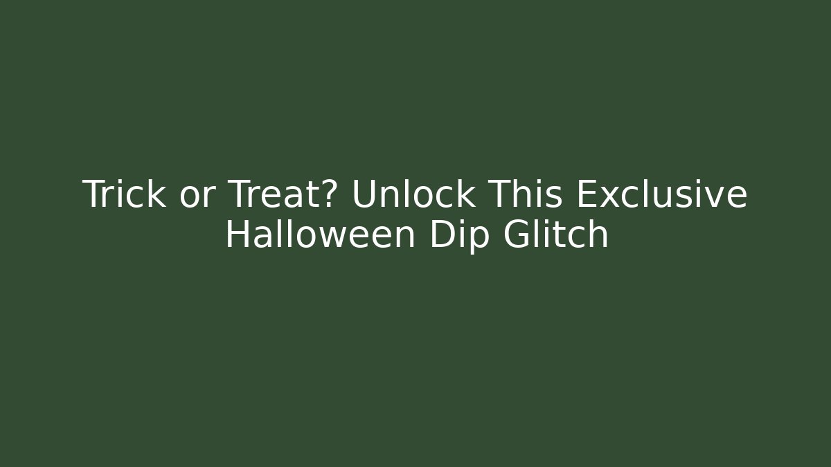 Trick or Treat? Unlock This Exclusive Halloween Dip Glitch