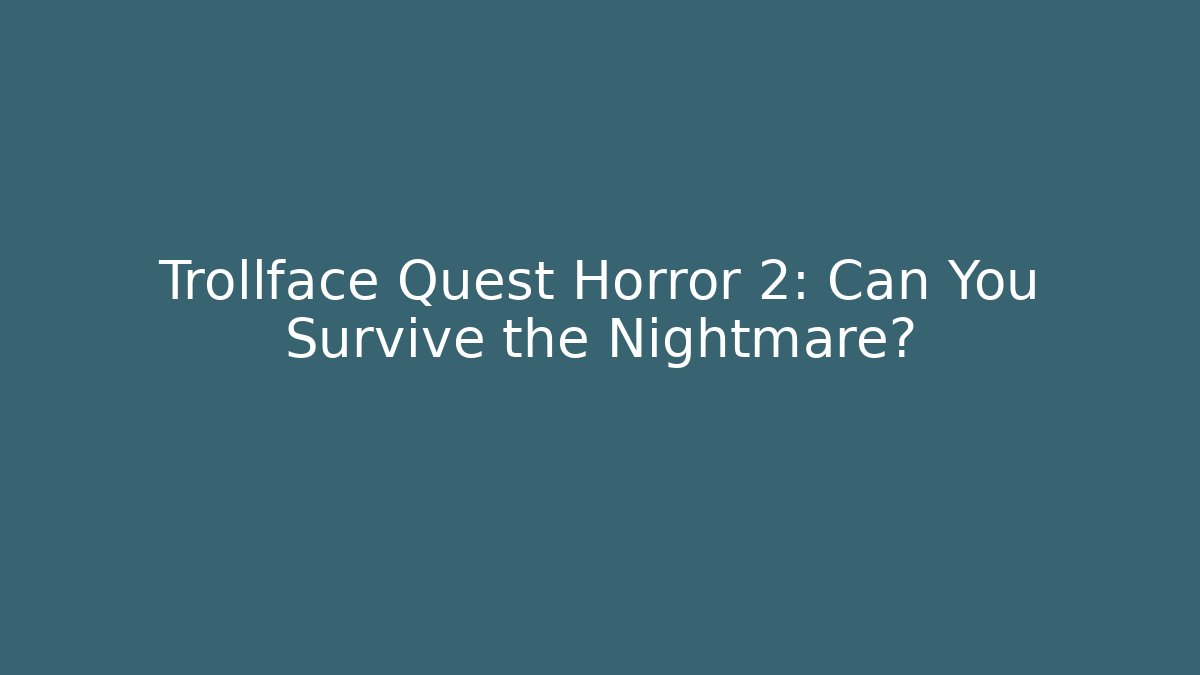 Trollface Quest Horror 2: Can You Survive the Nightmare?