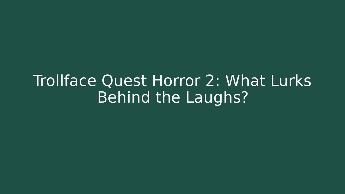 Trollface Quest Horror 2: What Lurks Behind the Laughs?