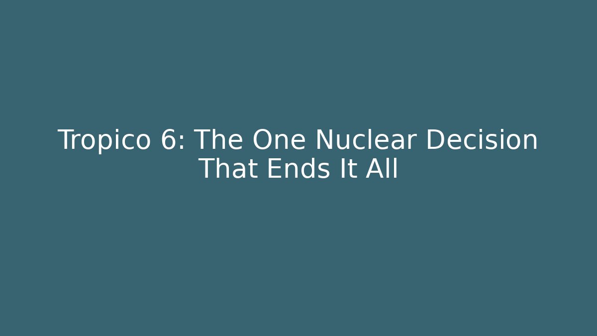 Tropico 6: The One Nuclear Decision That Ends It All