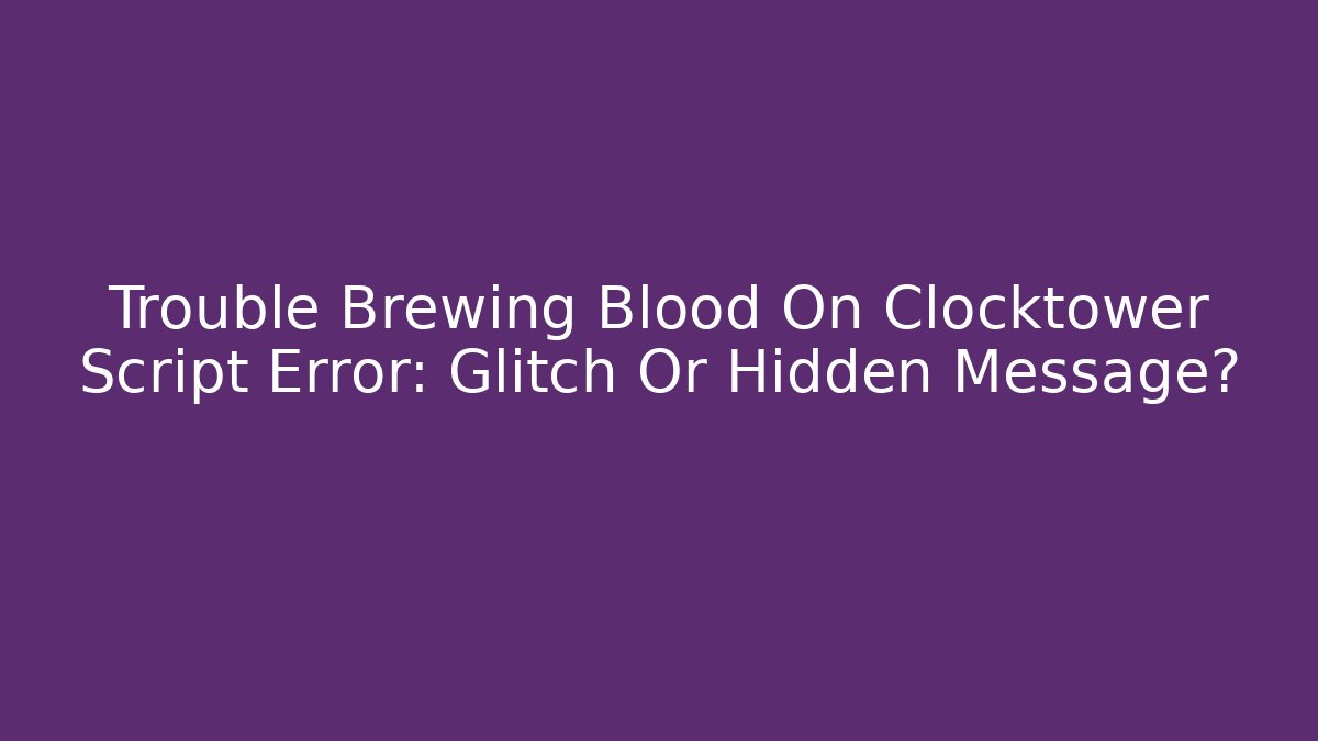 Trouble Brewing Blood On Clocktower Script Error: Glitch Or Hidden Message?