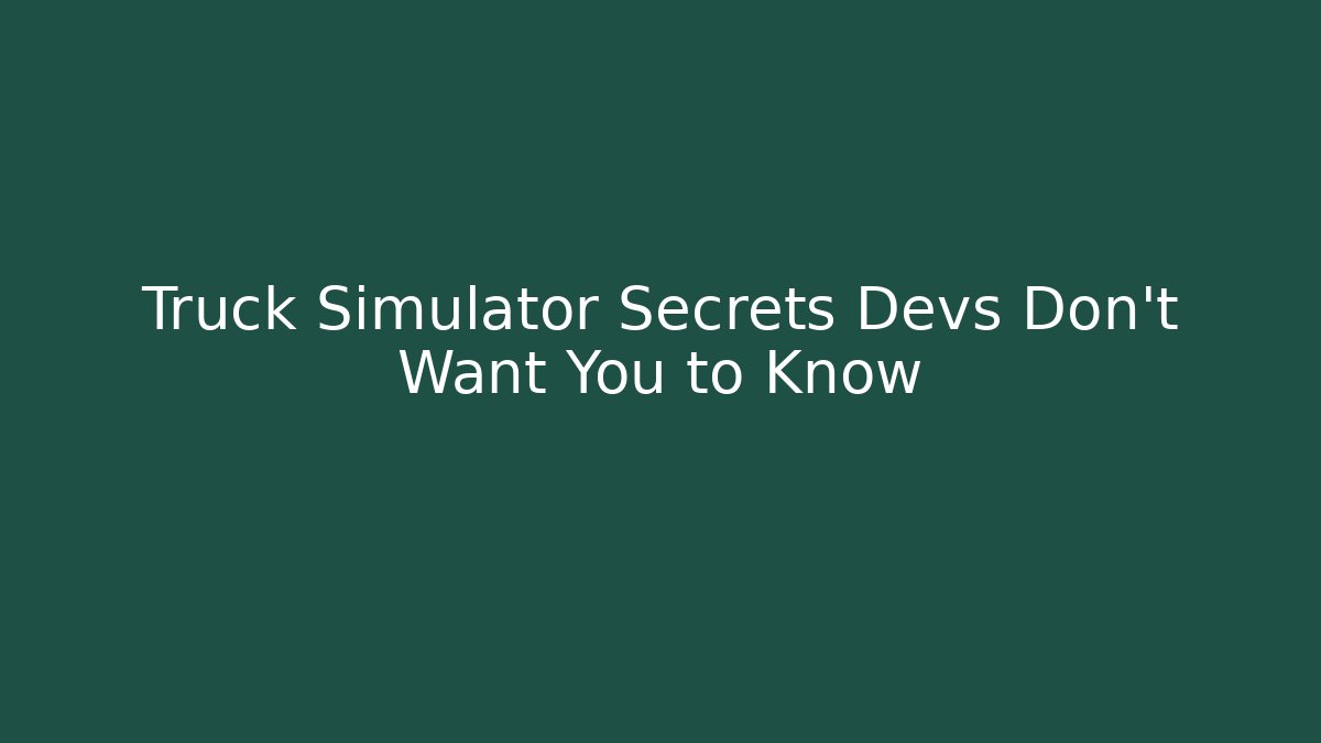 Truck Simulator Secrets Devs Don't Want You to Know