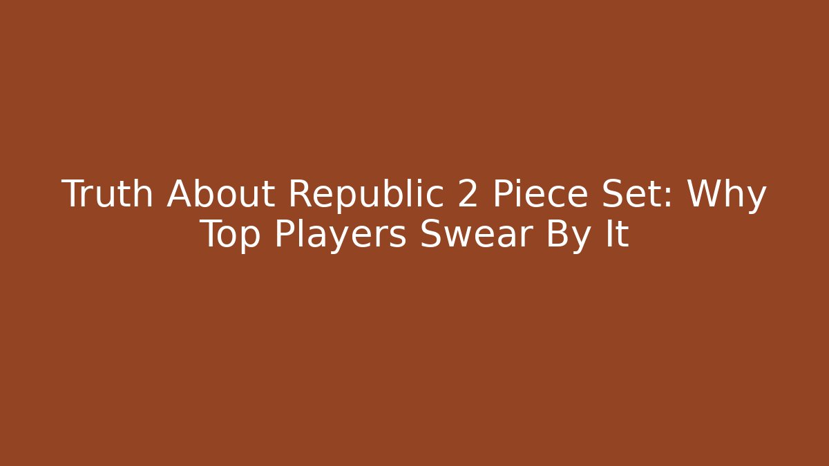 Truth About Republic 2 Piece Set: Why Top Players Swear By It