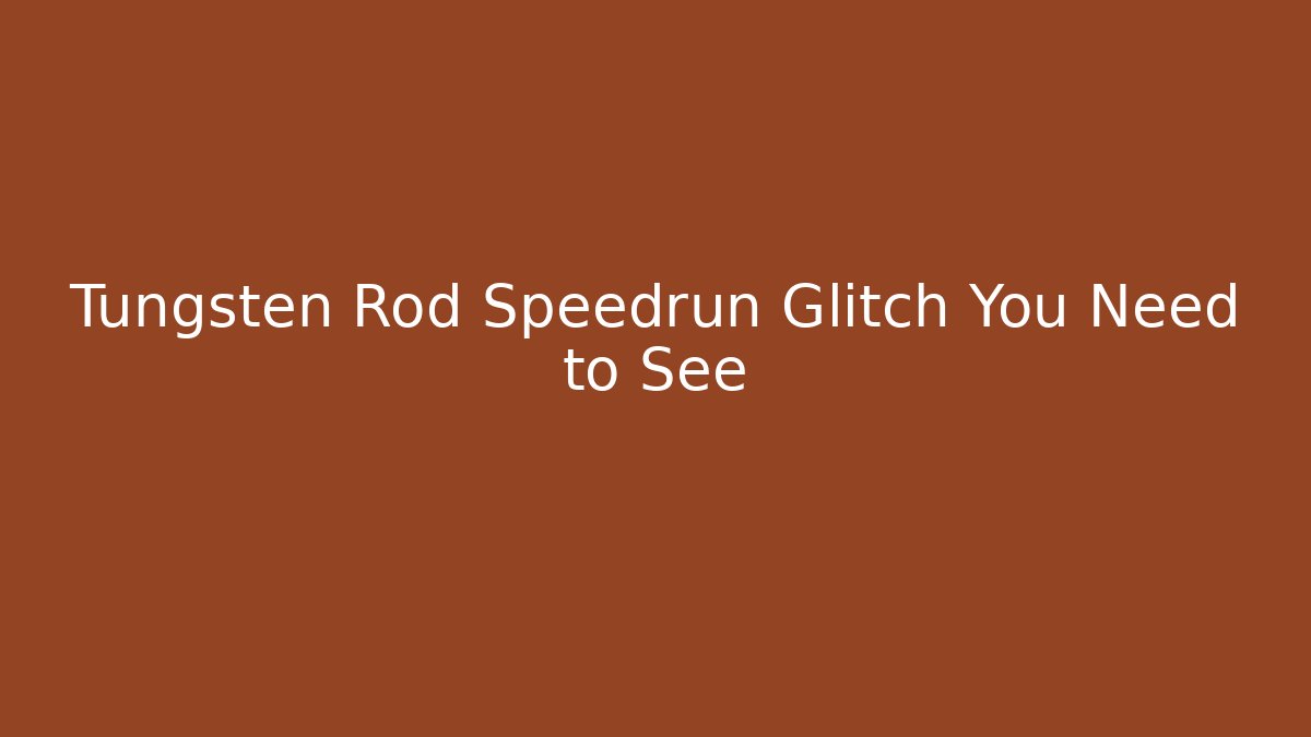 Tungsten Rod Speedrun Glitch You Need to See