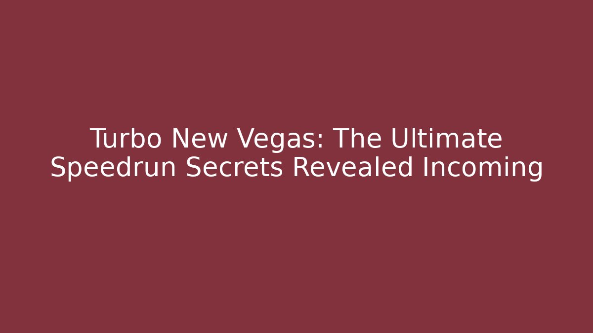 Turbo New Vegas: The Ultimate Speedrun Secrets Revealed Incoming