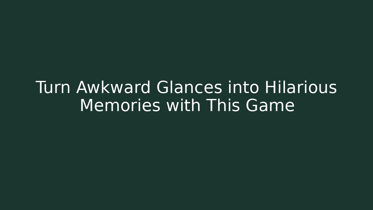 Turn Awkward Glances into Hilarious Memories with This Game
