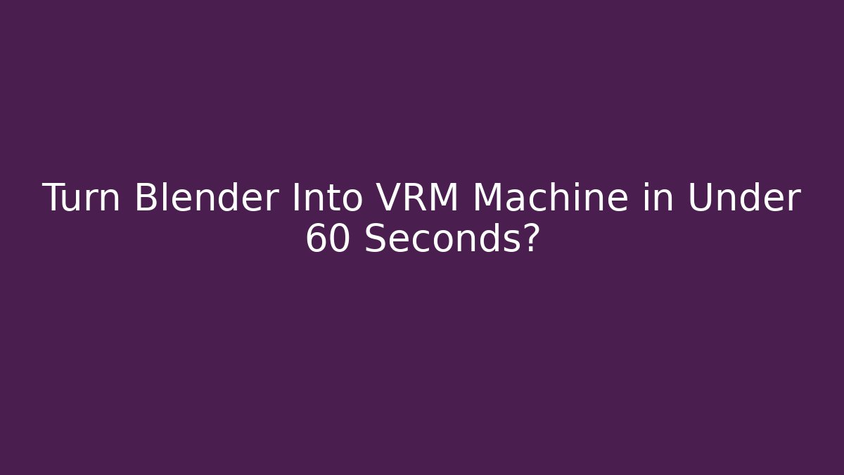 Turn Blender Into VRM Machine in Under 60 Seconds?