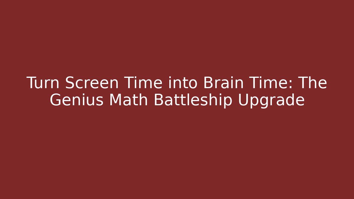 Turn Screen Time into Brain Time: The Genius Math Battleship Upgrade