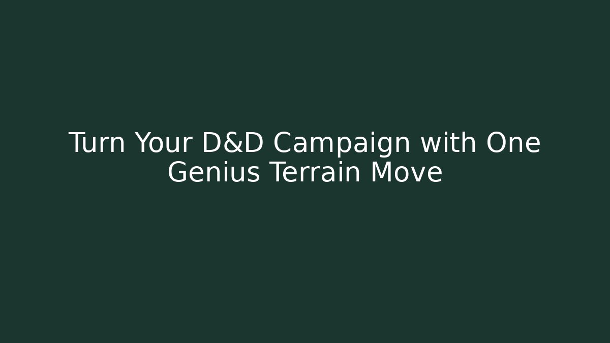 Turn Your D&D Campaign with One Genius Terrain Move