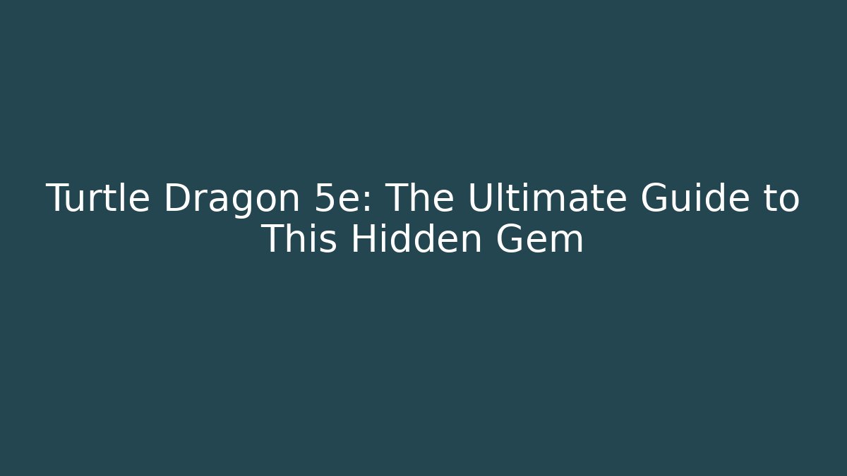 Turtle Dragon 5e: The Ultimate Guide to This Hidden Gem