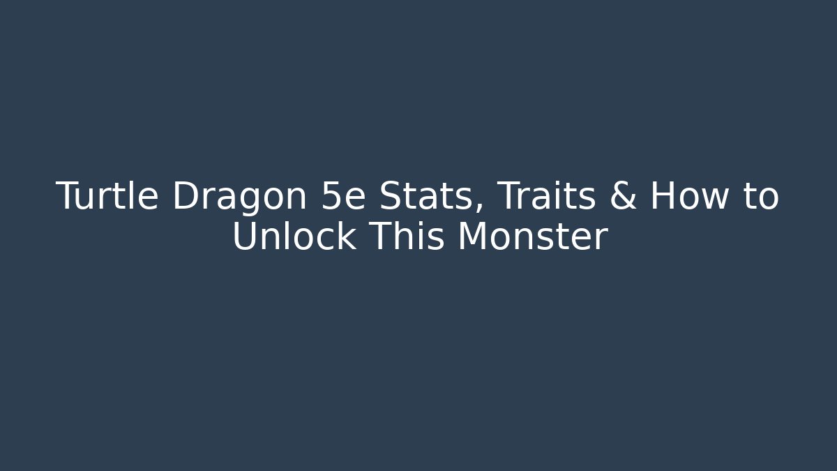 Turtle Dragon 5e Stats, Traits & How to Unlock This Monster
