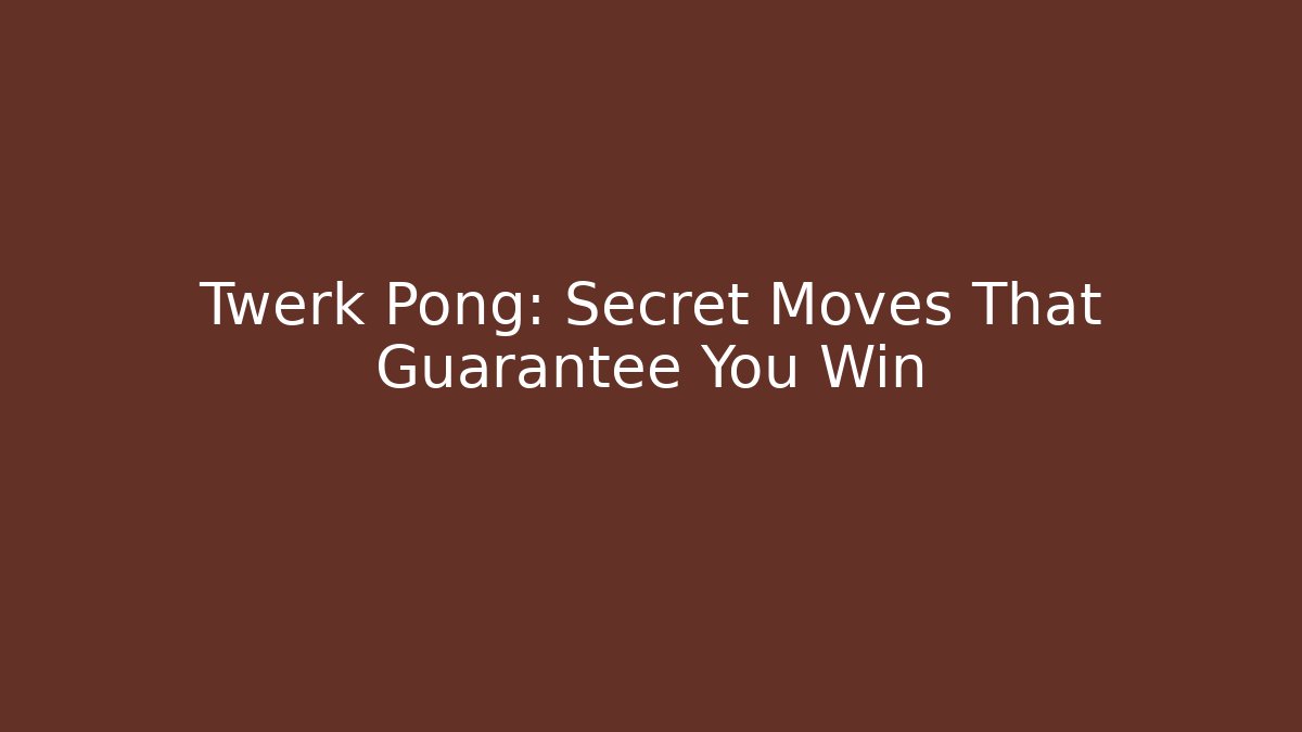 Twerk Pong: Secret Moves That Guarantee You Win
