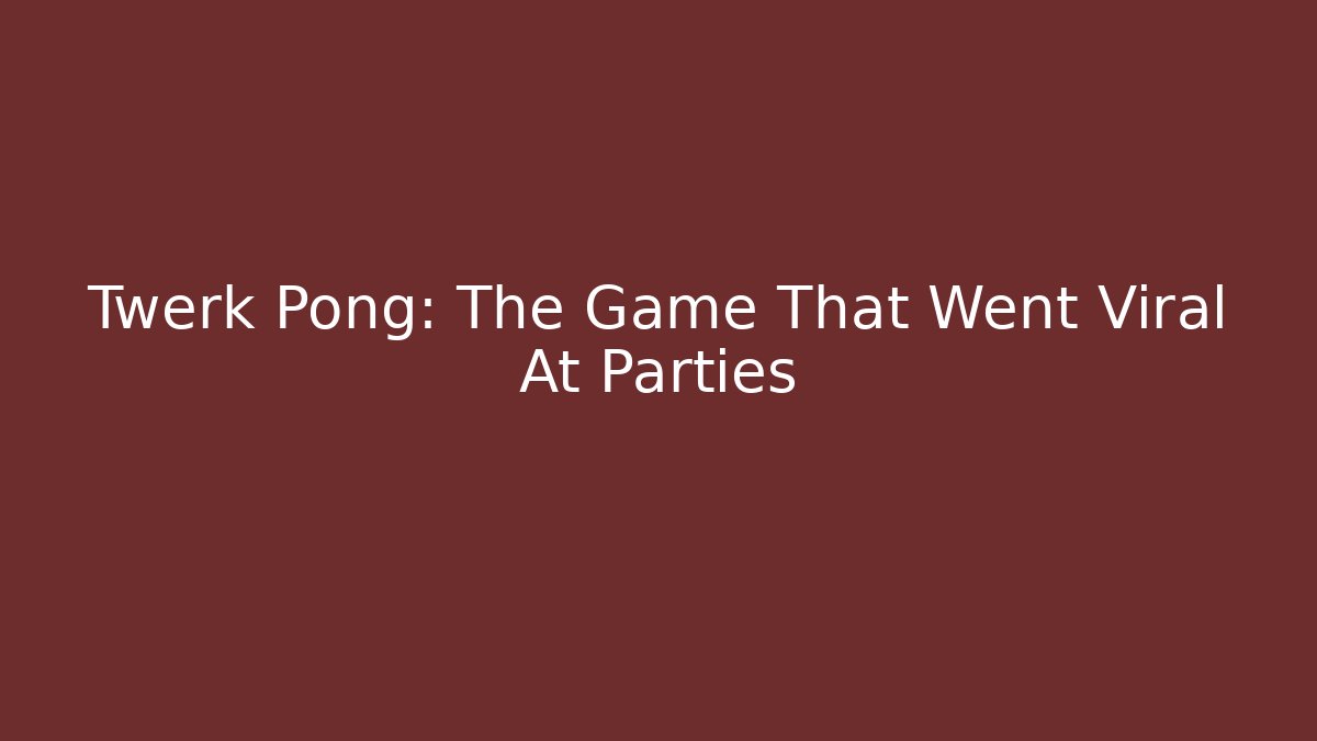 Twerk Pong: The Game That Went Viral At Parties