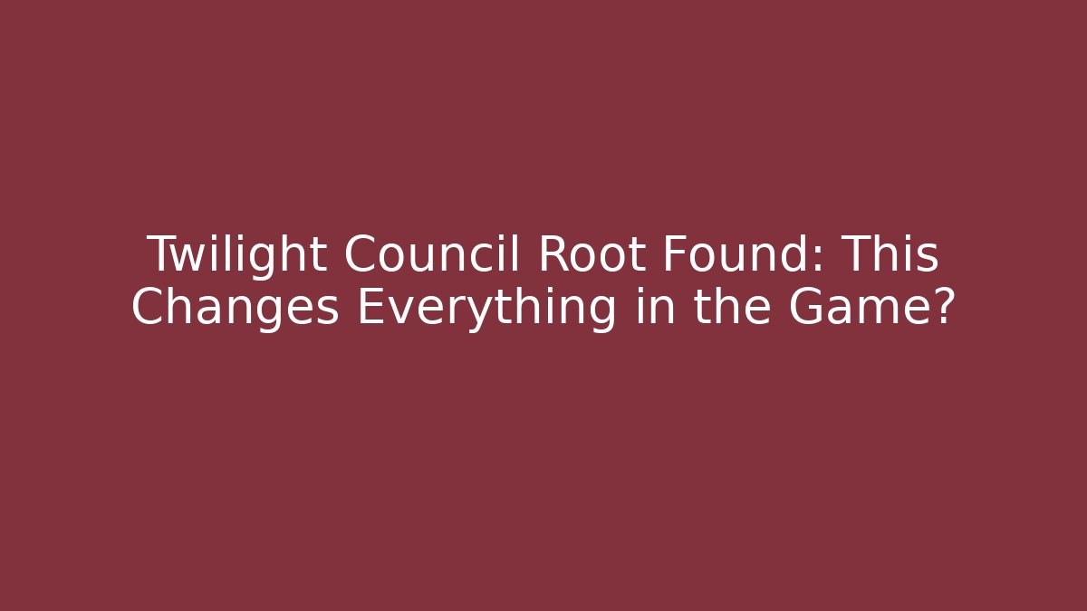 Twilight Council Root Found: This Changes Everything in the Game?