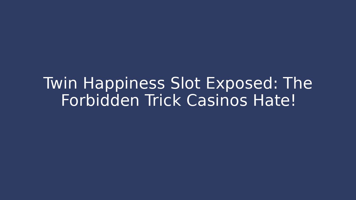 Twin Happiness Slot Exposed: The Forbidden Trick Casinos Hate!