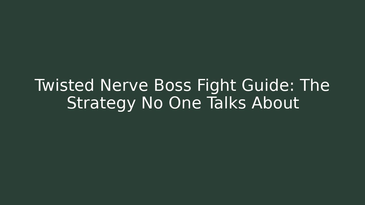 Twisted Nerve Boss Fight Guide: The Strategy No One Talks About