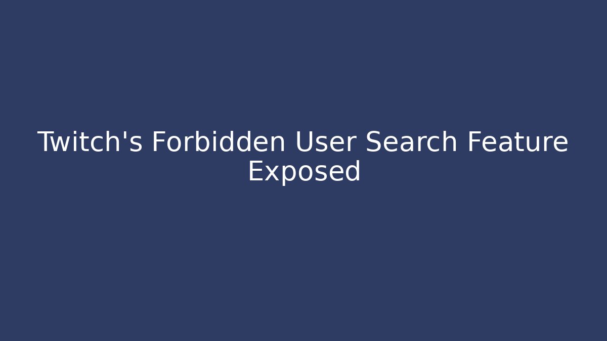 Twitch's Forbidden User Search Feature Exposed