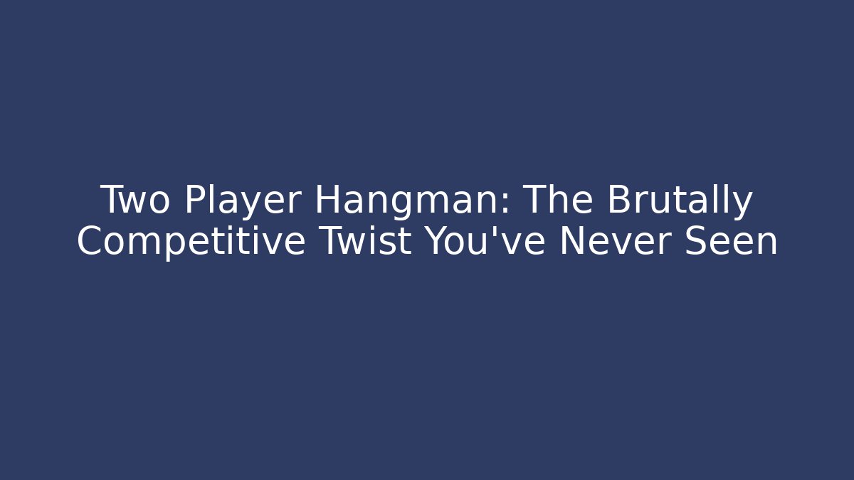 Two Player Hangman: The Brutally Competitive Twist You've Never Seen