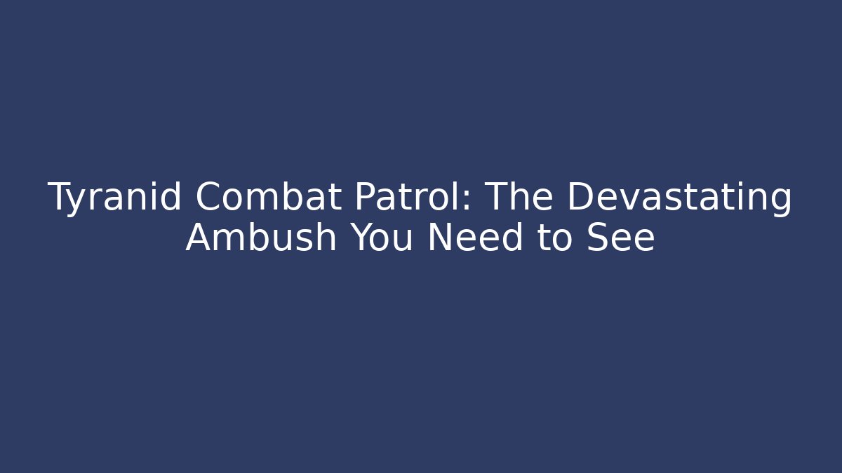 Tyranid Combat Patrol: The Devastating Ambush You Need to See