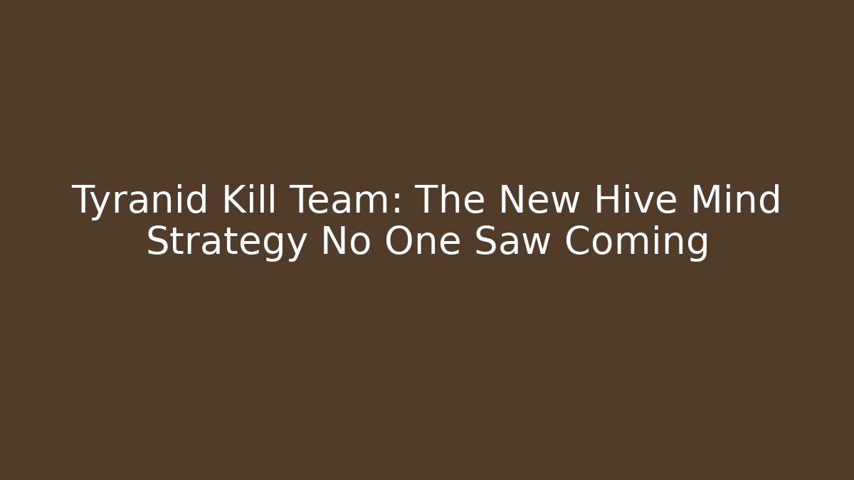 Tyranid Kill Team: The New Hive Mind Strategy No One Saw Coming