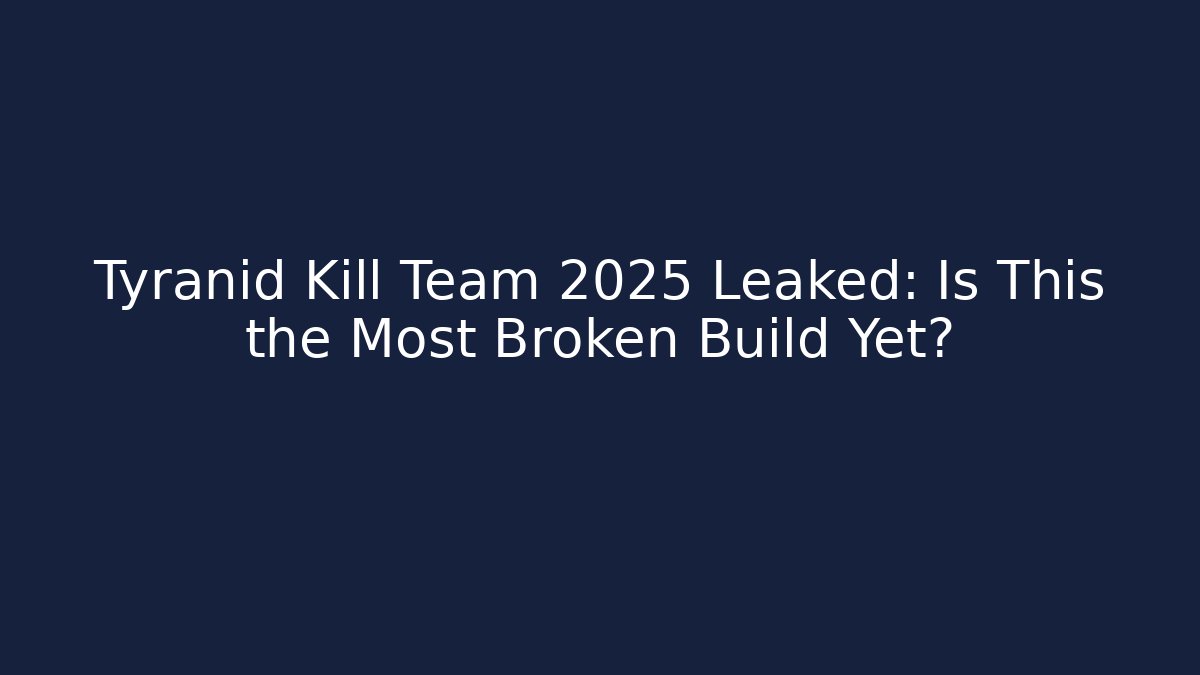 Tyranid Kill Team 2025 Leaked: Is This the Most Broken Build Yet?