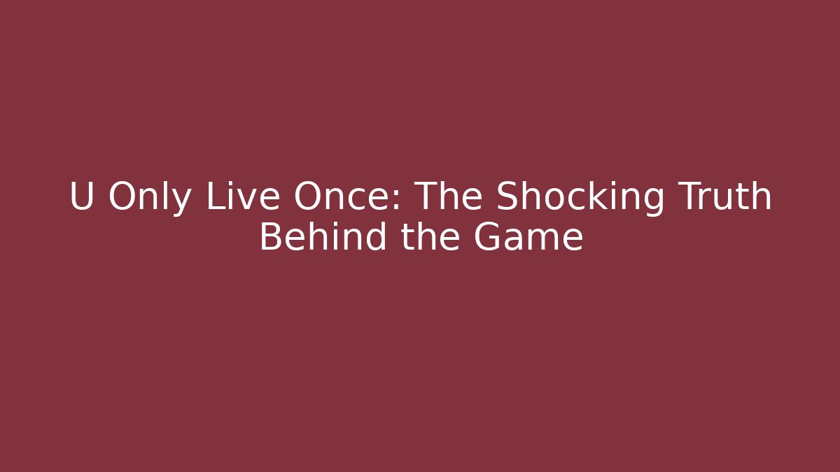 U Only Live Once: The Shocking Truth Behind the Game