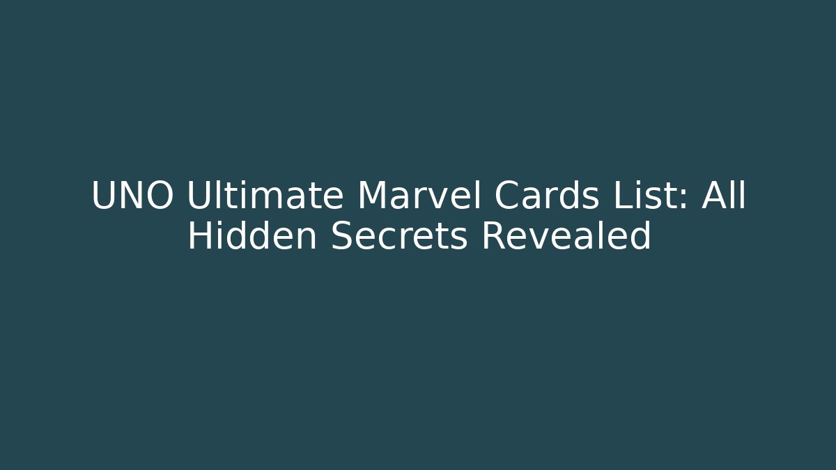 UNO Ultimate Marvel Cards List: All Hidden Secrets Revealed
